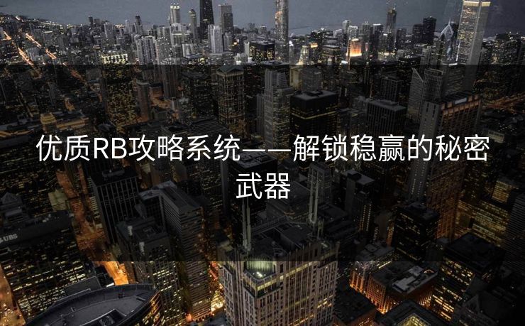 优质RB攻略系统——解锁稳赢的秘密武器 优质RB攻略系统——解锁稳赢的秘密武器